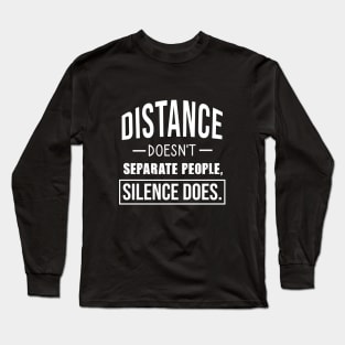 Distance doesn't separate people, silence does Long Sleeve T-Shirt